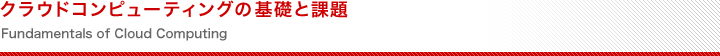 クラウドコンピューティングの基礎と課題 Fundamentals of Cloud Computing