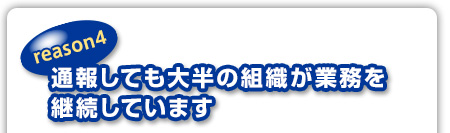 reason4：通報しても大半の組織が業務を継続しています