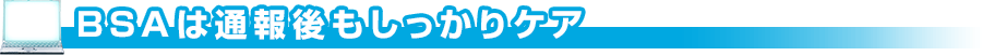 BSAは通報後もしっかりケア